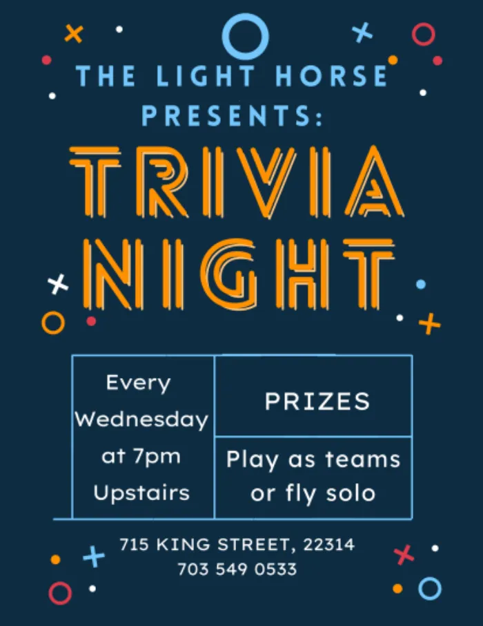 Poster for The Light Horse Trivia Night. Text: Every Wednesday at 7pm Upstairs. Prizes. Play as teams or fly solo. 715 King Street, 22314, 703 549 0533. Colorful geometric decorations on a dark blue background.