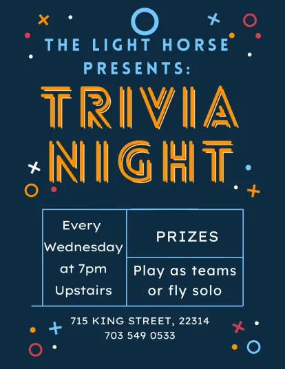Poster for The Light Horse Trivia Night. Text: Every Wednesday at 7pm Upstairs. Prizes. Play as teams or fly solo. 715 King Street, 22314, 703 549 0533. Colorful geometric decorations on a dark blue background.